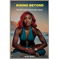 Rising Beyond: The Sha'Carri Richardson Story Rising Beyond: The Sha'Carri Richardson Story Paperback Kindle