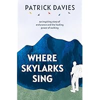 Where Skylarks Sing: An inspiring story of endurance and the healing power of walking
