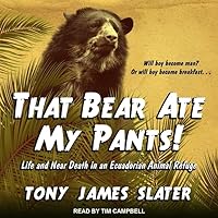 That Bear Ate My Pants!: Life and Near Death in an Ecuadorian Animal Refuge That Bear Ate My Pants!: Life and Near Death in an Ecuadorian Animal Refuge Kindle Paperback Audible Audiobook Audio CD