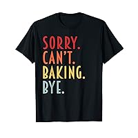 Baking Gifts Sorry Can't Baking Bye Cooking Cookie Baker Mom T-Shirt