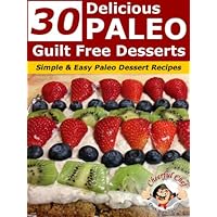 30 Delicious Paleo Guilt Free Desserts - Simple and Easy Paleo Dessert Recipes (Paleo Recipes Book 2) 30 Delicious Paleo Guilt Free Desserts - Simple and Easy Paleo Dessert Recipes (Paleo Recipes Book 2) Kindle