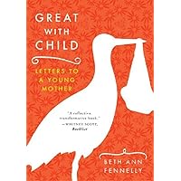 Great with Child: Letters to a Young Mother Great with Child: Letters to a Young Mother Paperback Audible Audiobook Hardcover