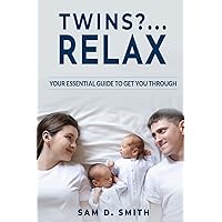 TWINS?..RELAX: Your Essential Guide to Get You Through TWINS?..RELAX: Your Essential Guide to Get You Through Paperback Kindle