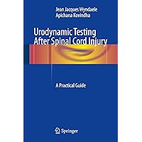 Urodynamic Testing After Spinal Cord Injury: A Practical Guide Urodynamic Testing After Spinal Cord Injury: A Practical Guide Kindle Hardcover Paperback