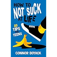 How to Not Suck at Life: 89 Tips for Teens How to Not Suck at Life: 89 Tips for Teens Paperback Kindle