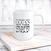 My Room Was Clean But Then I Had to Decide What to Wear Ceramic Coffee Mug 15oz Novelty White Coffee Mug Tea Milk Juice Christmas Coffee Cup Funny Gifts for Girlfriend Boyfriend Man Women