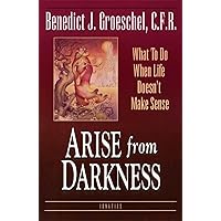 Arise from Darkness: What to Do When Life Doesn't Make Sense Arise from Darkness: What to Do When Life Doesn't Make Sense Paperback Kindle