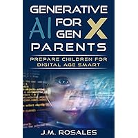 Generative AI For GenX Parents: Prepare Children for Digital Age Smart Generative AI For GenX Parents: Prepare Children for Digital Age Smart Paperback Kindle
