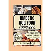 Diabetic Dog Food Cookbook: A COMPREHENSIVE GUIDE TO QUICK AND EASY DIABETIC-FRIENDLY RECIPES FOR YOUR CANINE WELLNESS Diabetic Dog Food Cookbook: A COMPREHENSIVE GUIDE TO QUICK AND EASY DIABETIC-FRIENDLY RECIPES FOR YOUR CANINE WELLNESS Hardcover Kindle Paperback