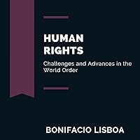 Human Rights: Challenges and Advances in the World Order (Foundations of Law: Global Perspectives on Ethics and Justice) Human Rights: Challenges and Advances in the World Order (Foundations of Law: Global Perspectives on Ethics and Justice) Audible Audiobook Paperback Kindle