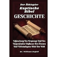 Der Äthiopier Koptische Bibel Geschichte: Erforschung Des Ursprungs Und Des Tiefgreifenden Einflusses Der Ältesten Und Vollständigsten Bibel Der Welt (German Edition) Der Äthiopier Koptische Bibel Geschichte: Erforschung Des Ursprungs Und Des Tiefgreifenden Einflusses Der Ältesten Und Vollständigsten Bibel Der Welt (German Edition) Hardcover Paperback