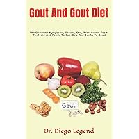 Gout And Gout Diet: The Complete Symptoms, Causes, Diet, Treatments, Foods To Avoid And Foods To Eat (Do's And Don'ts To Gout) Gout And Gout Diet: The Complete Symptoms, Causes, Diet, Treatments, Foods To Avoid And Foods To Eat (Do's And Don'ts To Gout) Paperback Kindle