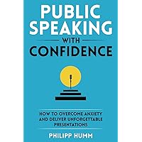 Public Speaking with Confidence: How to Overcome Anxiety and Deliver Unforgettable Presentations (Storytelling for Business)