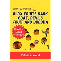 Strategy Guide for Blox Fruits Dark Coat, Devils Fruit and Buddha: Unveiling expert techniques Strategy Guide for Blox Fruits Dark Coat, Devils Fruit and Buddha: Unveiling expert techniques Kindle Paperback