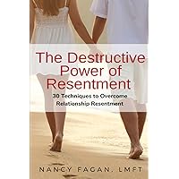 The Destructive Power of Resentment: 30 Techniques to Overcome Relationship Resentment The Destructive Power of Resentment: 30 Techniques to Overcome Relationship Resentment Paperback Kindle