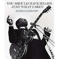 James Hamilton: You Should Have Heard Just What I Seen: The Music Photography James Hamilton: You Should Have Heard Just What I Seen: The Music Photography Hardcover