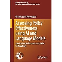 Assessing Policy Effectiveness using AI and Language Models: Applications for Economic and Social Sustainability (International Series in Operations Research & Management Science, 354) Assessing Policy Effectiveness using AI and Language Models: Applications for Economic and Social Sustainability (International Series in Operations Research & Management Science, 354) Kindle Hardcover