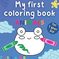 My First Coloring Book For 1 Year Old Animals: Big And Simple Shapes Perfect For Little Babies | Large Pictures Great For First Crayons | Activity For Toddlers Ages 1-2 Boys And Girls My First Coloring Book For 1 Year Old Animals: Big And Simple Shapes Perfect For Little Babies | Large Pictures Great For First Crayons | Activity For Toddlers Ages 1-2 Boys And Girls Paperback