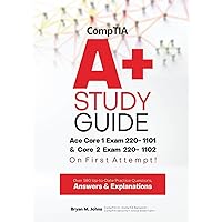 CompTIA A+ Study Guide: Ace Core 1 Exam 220- 1101 & Core 2 Exam 220- 1102 on First Attempt | Over 580 Up-to-Date Practice Questions, Answers & Explanations