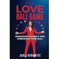 The Love Ball Game: Embracing Yourself and Embodying Your Soul The Love Ball Game: Embracing Yourself and Embodying Your Soul Paperback Kindle
