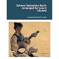 Johann Sebastian Bach: Arranged for Low G Ukulele Johann Sebastian Bach: Arranged for Low G Ukulele Paperback