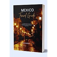 Mexico Travel Guide 2024: A Comprehensive Guide to Exploring Culture, Cuisine, and Adventure in Mexico's Diverse Landscapes Mexico Travel Guide 2024: A Comprehensive Guide to Exploring Culture, Cuisine, and Adventure in Mexico's Diverse Landscapes Kindle Hardcover Paperback
