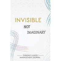 Invisible Not Imaginary: Chronic illness Management Journal for Invisible Diseases and Chronic Pain/Fatigue Support with Symptom Tracker, Pain Scale, Medications Log and all Health Activities.