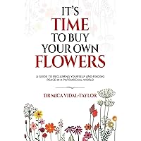 It's Time to Buy Your Own Flowers: A Guide to Reclaiming Yourself and Finding Peace in a Patriarchal World It's Time to Buy Your Own Flowers: A Guide to Reclaiming Yourself and Finding Peace in a Patriarchal World Paperback Kindle