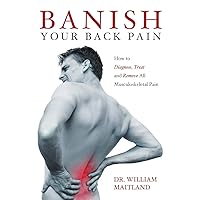 BANISH YOUR BACK PAIN: How to Diagnose Treat and Remove all Musculoskeletal Pain BANISH YOUR BACK PAIN: How to Diagnose Treat and Remove all Musculoskeletal Pain Paperback