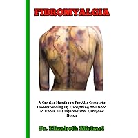 FIBROMYALGIA: The Complete Guide And Understanding of Fibromyalgia (Causes, Symptoms, foods to eat, Prevention, Treatment And Many More) FIBROMYALGIA: The Complete Guide And Understanding of Fibromyalgia (Causes, Symptoms, foods to eat, Prevention, Treatment And Many More) Paperback Kindle