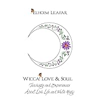 Wicca! Love & Soul: Teachings and Experiences About Love, Life and White Magic Wicca! Love & Soul: Teachings and Experiences About Love, Life and White Magic Paperback Kindle