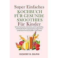Super Einfaches Kochbuch für gesunde Smoothies Für Kinder: Unterhaltsame, köstliche, schmackhafte, nahrhafte Nahrungsergänzungsmittel und Vitamine für Kinder und Eltern (German Edition)