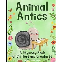 Animal Antics in the Garden: A Rhyming Book of Critters and Creatures: A Fun (and Funny!) Interactive Read Aloud Picture Book For Kids Ages 1 - 7