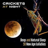 Crickets at Night: Deep and Natural Sleep (50 New Age Lullabies and Calming Background Music for Relax & Restful Sleep (Trouble Sleeping, Insomnia)) Crickets at Night: Deep and Natural Sleep (50 New Age Lullabies and Calming Background Music for Relax & Restful Sleep (Trouble Sleeping, Insomnia)) MP3 Music