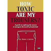 How Toxic Are My Trousers? and a Guide on Refining the Senses to Navigate the World of Materials How Toxic Are My Trousers? and a Guide on Refining the Senses to Navigate the World of Materials Paperback Mass Market Paperback