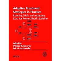Adaptive Treatment Strategies in Practice: Planning Trials and Analyzing Data for Personalized Medicine (ASA-SIAM Series on Statistics and Applied Probability, Series Number 21) Adaptive Treatment Strategies in Practice: Planning Trials and Analyzing Data for Personalized Medicine (ASA-SIAM Series on Statistics and Applied Probability, Series Number 21) Paperback