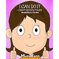 I Can Do It - I Don't Need My Thumb: Mindful Methods For Kids (Stop Thumb Sucking)