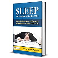 Sleep: It's Body Repair Time: The Wisdom of 'Time and Goal Guru' Sanjay Kumar Agarwal Sleep: It's Body Repair Time: The Wisdom of 'Time and Goal Guru' Sanjay Kumar Agarwal Kindle Paperback