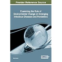Examining the Role of Environmental Change on Emerging Infectious Diseases and Pandemics (Advances in Human Services and Public Health) Examining the Role of Environmental Change on Emerging Infectious Diseases and Pandemics (Advances in Human Services and Public Health) Hardcover