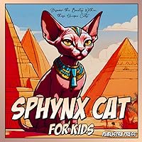 Sphynx Cat For Kids: A Sphynx Cat Book With A Closer Look At These Amazing And Unique Cats, From Their History To How To Take Care Of One, It's All In This Book Sphynx Cat For Kids: A Sphynx Cat Book With A Closer Look At These Amazing And Unique Cats, From Their History To How To Take Care Of One, It's All In This Book Paperback