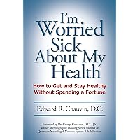 I'm Worried Sick About My Health: How to Get and Stay Healthy Without Spending a Fortune I'm Worried Sick About My Health: How to Get and Stay Healthy Without Spending a Fortune Paperback