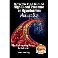 How to Get Rid of High Blood Pressure or Hypertension Naturally - Health Learning Series How to Get Rid of High Blood Pressure or Hypertension Naturally - Health Learning Series Paperback Kindle