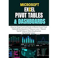MICROSOFT EXCEL PIVOT TABLES & DASHBOARDS: Step-by-Step Practical Guide to Master Excel Pivot Tables & Dashboards in 7 Days or Less + Secret Tips & Tricks on Data Visualization & Transformation MICROSOFT EXCEL PIVOT TABLES & DASHBOARDS: Step-by-Step Practical Guide to Master Excel Pivot Tables & Dashboards in 7 Days or Less + Secret Tips & Tricks on Data Visualization & Transformation Paperback Kindle Hardcover