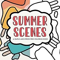 Summer Scenes: A Simple And Stress Free Coloring Book