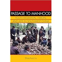 Passage to Manhood: Youth Migration, Heroin, and AIDS in Southwest China (Studies of the Weatherhead East Asian Institute, Columbia University) Passage to Manhood: Youth Migration, Heroin, and AIDS in Southwest China (Studies of the Weatherhead East Asian Institute, Columbia University) Paperback Kindle Hardcover Mass Market Paperback Digital