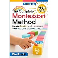 The Complete Montessori Method: Nurturing Creativity and Independence in Babies, Toddlers and Preschoolers (0-5) The Complete Montessori Method: Nurturing Creativity and Independence in Babies, Toddlers and Preschoolers (0-5) Paperback Audible Audiobook Kindle Hardcover