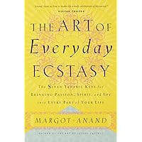 The Art of Everyday Ecstasy: The Seven Tantric Keys for Bringing Passion, Spirit, and Joy into Every Part of Your Life The Art of Everyday Ecstasy: The Seven Tantric Keys for Bringing Passion, Spirit, and Joy into Every Part of Your Life Paperback Audible Audiobook Kindle