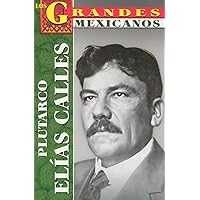 Plutarco Elias Calles (Los Grandes Mexicanos) (Spanish Edition)