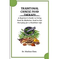 Traditional Chinese Food Therapy: A Beginner's Guide to Using Food As Medicine, Food to Eat Everyday for a Healthier Life Traditional Chinese Food Therapy: A Beginner's Guide to Using Food As Medicine, Food to Eat Everyday for a Healthier Life Paperback Kindle
