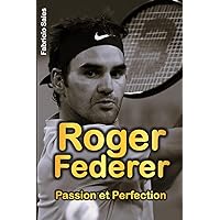 Roger Federer: Passion et Perfection (French Edition) Roger Federer: Passion et Perfection (French Edition) Kindle Paperback